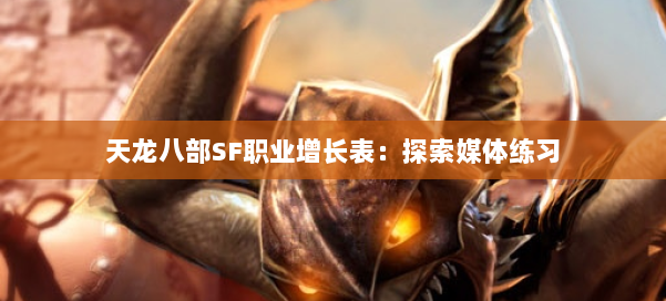 天龙八部SF职业增长表：探索媒体练习 第2张