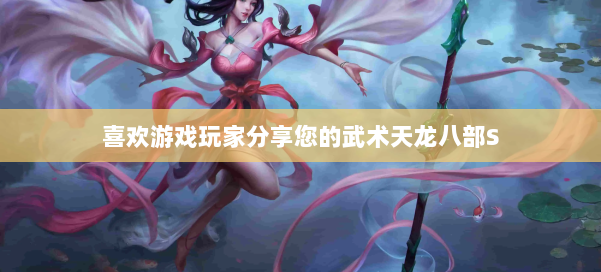 喜欢游戏玩家分享您的武术天龙八部S 第2张