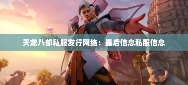 天龙八部公益私服发行网络：最后信息私服信息 第1张