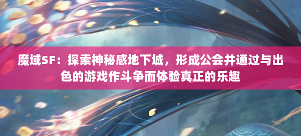 魔域SF：探索神秘感地下城，形成公会并通过与出色的游戏作斗争而体验真正的乐趣 第1张