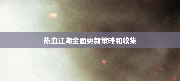 热血江湖全面更新策略和收集 第1张