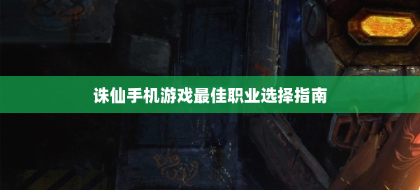 诛仙手机游戏最佳职业选择指南 第1张 诛仙手机游戏最佳职业选择指南 第1张