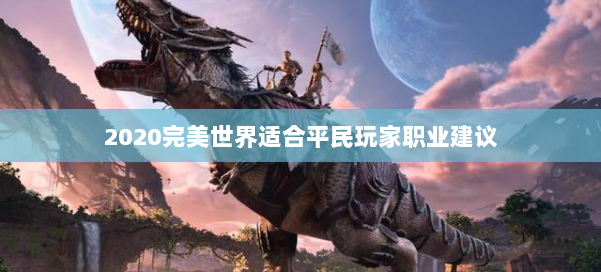 2020完美世界适合平民玩家职业建议 第2张