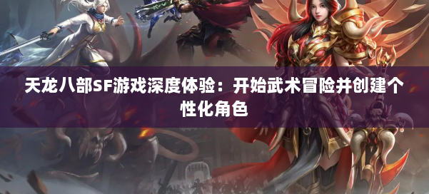 天龙八部SF游戏深度体验：开始武术冒险并创建个性化角色 第3张