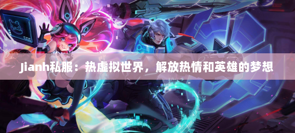 Jianh私服：热虚拟世界，解放热情和英雄的梦想