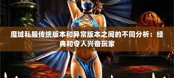 魔域私服传统版本和异常版本之间的不同分析：经典和令人兴奋玩家 第1张