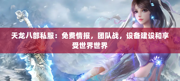 天龙八部公益私服:免费情报,团队战,设备建设和享受世界世界 第1张 天龙八部公益私服:免费情报,团队战,设备建设和享受世界世界 第1张