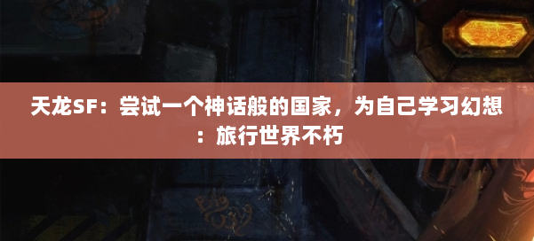 天龙SF：尝试一个神话般的国家，为自己学习幻想：旅行世界不朽