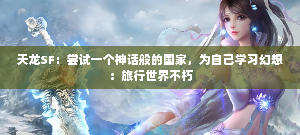 天龙SF：尝试一个神话般的国家，为自己学习幻想：旅行世界不朽