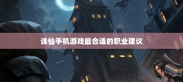 诛仙手机游戏最合适的职业建议 第3张 诛仙手机游戏最合适的职业建议 第3张