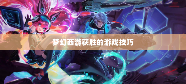 梦幻西游获胜的游戏技巧 第1张