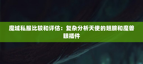 魔域私服比较和评估:复杂分析天使的翅膀和魔兽眼插件 第1张 魔域私服比较和评估:复杂分析天使的翅膀和魔兽眼插件 第1张
