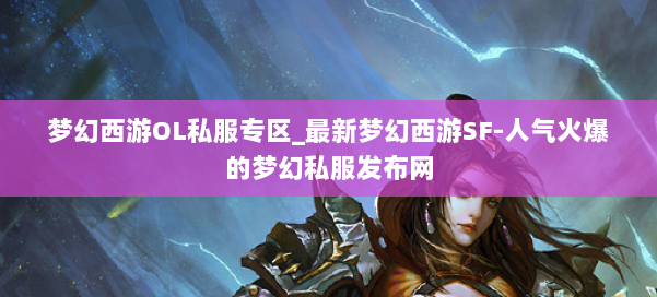 梦幻西游OL私服专区_最新梦幻西游SF-人气火爆的梦幻西游sf 第1张