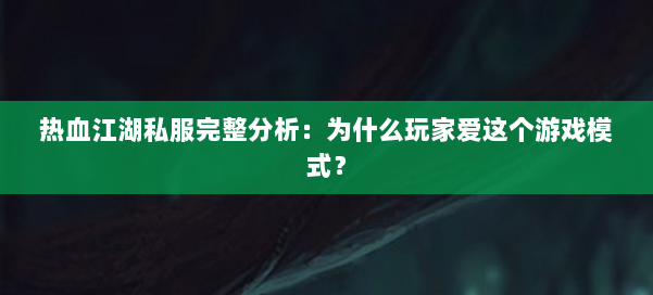 热血江湖私服完整分析:为什么玩家爱这个游戏模式? 第1张 热血江湖私服完整分析:为什么玩家爱这个游戏模式? 第1张