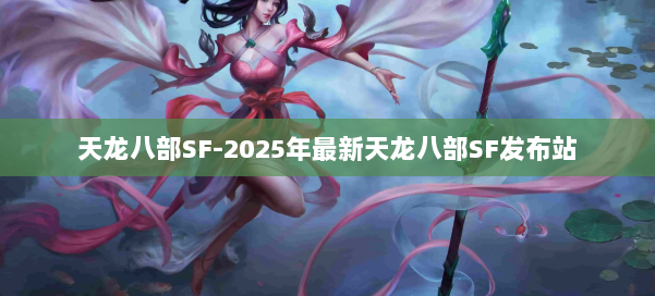 天龙八部SF-2025年最新天龙八部SF发布站 第2张