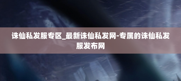 诛仙私发服专区_最新诛仙私发网-专属的诛仙私发服发布网 第3张 诛仙私发服专区_最新诛仙私发网-专属的诛仙私发服发布网 第3张