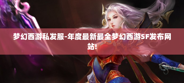 梦幻西游私发服-年度最新最全梦幻西游SF发布网站! 第3张 梦幻西游私发服-年度最新最全梦幻西游SF发布网站! 第3张