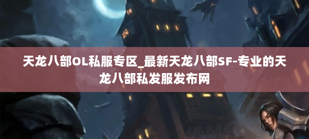天龙八部OL私服专区_最新天龙八部SF-专业的天龙八部私发服发布网 第1张