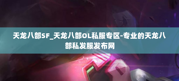 天龙八部SF_天龙八部OL私服专区-专业的天龙八部私发服发布网 第2张