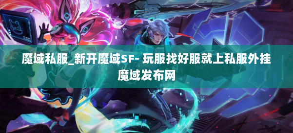 魔域私服_新开魔域SF- 玩服找好服就上私服外挂魔域发布网 第1张 魔域私服_新开魔域SF- 玩服找好服就上私服外挂魔域发布网 第1张