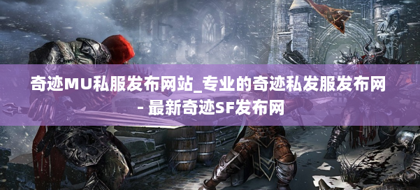 奇迹MU私服发布网站_专业的奇迹私发服发布网 - 最新奇迹SF发布网 第1张