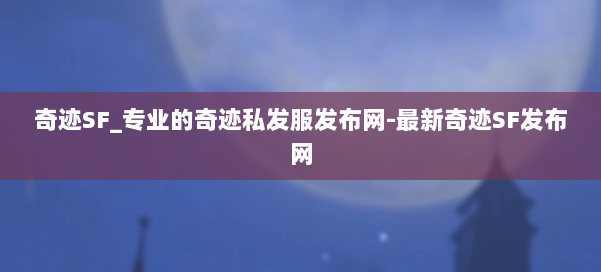 奇迹SF_专业的奇迹私发服发布网-最新奇迹SF发布网 第2张 奇迹SF_专业的奇迹私发服发布网-最新奇迹SF发布网 第2张