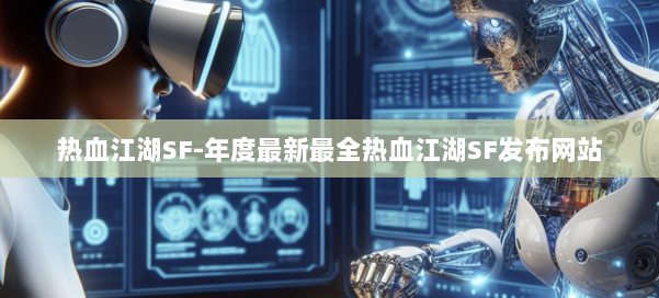 热血江湖SF-年度最新最全热血江湖SF发布网站 第1张