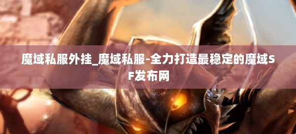 魔域私服外挂_魔域私服-全力打造最稳定的魔域SF发布网 第2张