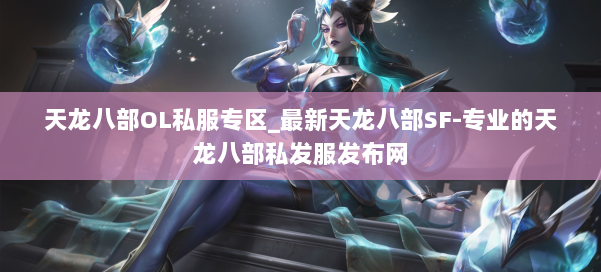 天龙八部OL私服专区_最新天龙八部SF-专业的天龙八部私发服发布网 第3张 天龙八部OL私服专区_最新天龙八部SF-专业的天龙八部私发服发布网 第3张