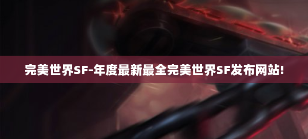 完美世界SF-年度最新最全完美世界SF发布网站! 第2张 完美世界SF-年度最新最全完美世界SF发布网站! 第2张