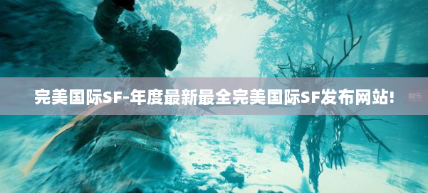 完美国际SF-年度最新最全完美国际SF发布网站! 第1张