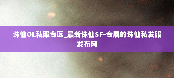 诛仙OL私服专区_最新诛仙SF-专属的诛仙私发服发布网 第1张