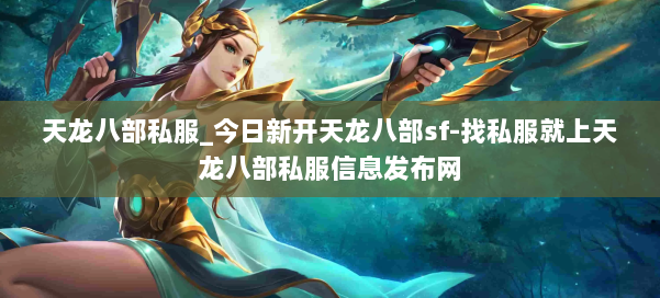 天龙八部公益私服_今日新开天龙八部sf-找私服就上天龙八部公益私服信息发布网 第2张 天龙八部公益私服_今日新开天龙八部sf-找私服就上天龙八部公益私服信息发布网 第2张