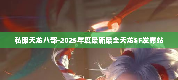 私服天龙八部-2025年度最新最全天龙SF发布站 第2张 私服天龙八部-2025年度最新最全天龙SF发布站 第2张