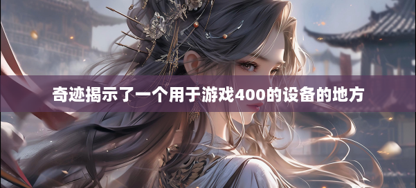 奇迹揭示了一个用于游戏400的设备的地方 第1张