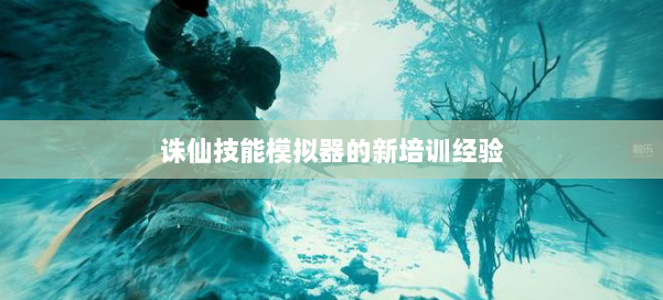 诛仙技能模拟器的新培训经验 第1张