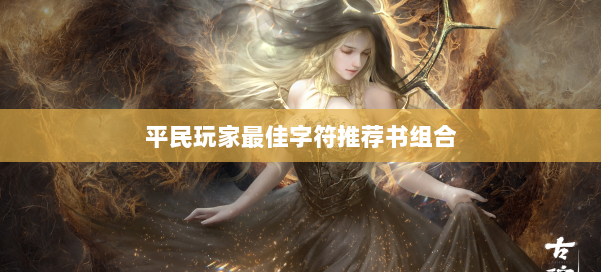 平民玩家最佳字符推荐书组合 第1张