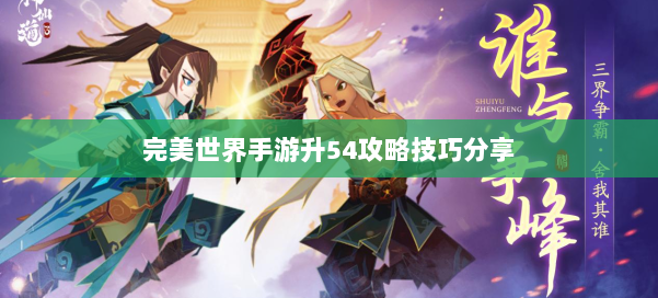 完美世界手游升54攻略技巧分享 第2张