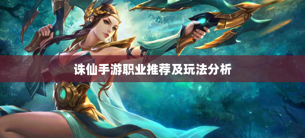 诛仙手游职业推荐及玩法分析 第1张 诛仙手游职业推荐及玩法分析 第1张