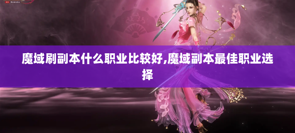 魔域刷副本什么职业比较好,魔域副本最佳职业选择 第2张