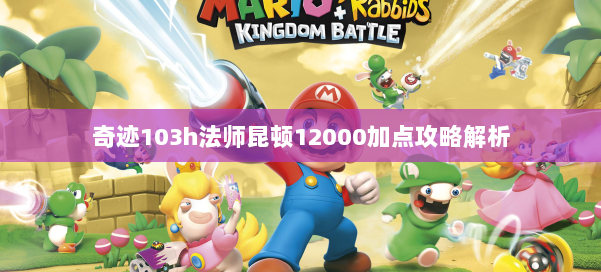 奇迹103h法师昆顿12000加点攻略解析 第1张