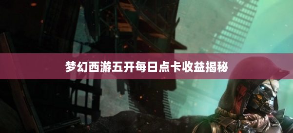 梦幻西游五开每日点卡收益揭秘 第2张