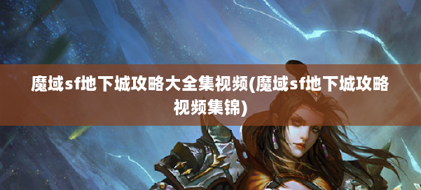 魔域sf地下城攻略大全集视频(魔域sf地下城攻略视频集锦) 第1张