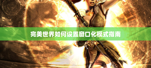 完美世界如何设置窗口化模式指南 第1张