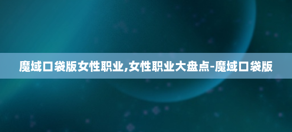 魔域口袋版女性职业,女性职业大盘点-魔域口袋版 第1张