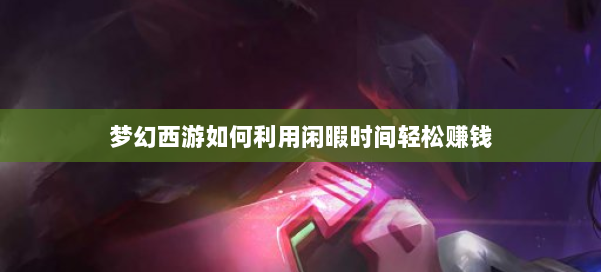 梦幻西游如何利用闲暇时间轻松赚钱 第2张