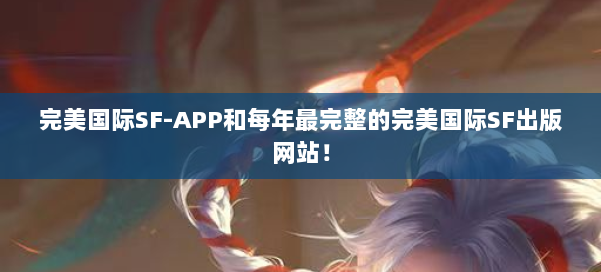 完美国际SF-APP和每年最完整的完美国际SF出版网站！ 第1张