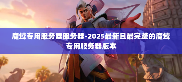 魔域专用服务器服务器-2025最新且最完整的魔域专用服务器版本 第1张 魔域专用服务器服务器-2025最新且最完整的魔域专用服务器版本 第1张