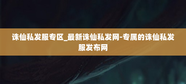 诛仙私发服专区_最新诛仙私发网-专属的诛仙私发服发布网 第3张 诛仙私发服专区_最新诛仙私发网-专属的诛仙私发服发布网 第3张