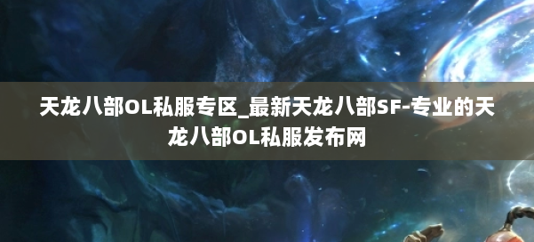 天龙八部OL私服专区_最新天龙八部SF-专业的天龙八部OL私服发布网 第2张 天龙八部OL私服专区_最新天龙八部SF-专业的天龙八部OL私服发布网 第2张